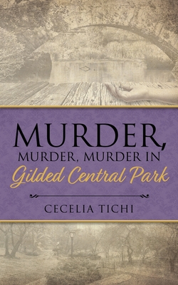 Murder, Murder, Murder in Gilded Central Park By Cecelia Tichi Cover Image