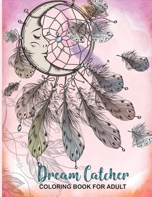 Dream Catcher: A Stress Relief Coloring book (dreamcatcher coloring books  for adults) (Dream Catcher Mandalas) (Paperback)