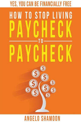 How to Stop Living Paycheck to Paycheck By Angelo Shamoon Cover Image
