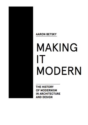 Making It Modern: The History of Modernism in Architecture of Design Cover Image