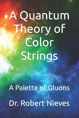 A Quantum Theory of Color Strings: A Palette of Gluons By Robert Nieves Cover Image
