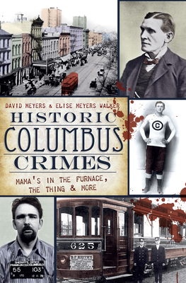 Historic Columbus Crimes: Mama's in the Furnace, the Thing & More By David Meyers, Elise Meyers Walker Cover Image