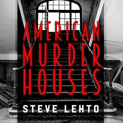 American Murder Houses: A Coast-To-Coast Tour of the Most Notorious Houses of Homicide By Steve Lehto, Barry Press (Read by) Cover Image