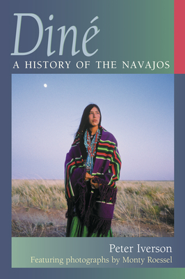 Diné: A History of the Navajos By Peter Iverson, Monty Roessel (Photographer) Cover Image