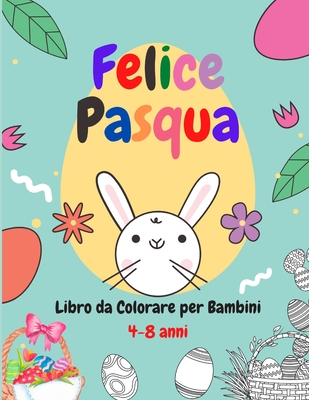 Felice Pasqua Libro da Colorare per Bambini 4-8 anni: Questo libro