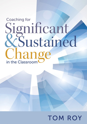 Coaching for Significant and Sustained Change in the Classroom: (a 5-Step Instructional Coaching Model for Making Real Improvements) Cover Image