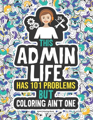 Admin Life Coloring Book: A Funny Gift Idea For An Administrative Assistant, Secretary & Receptionist Cover Image