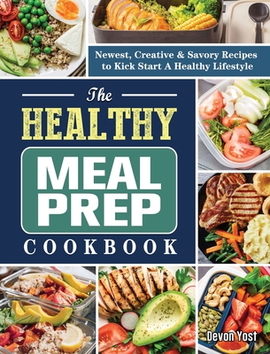 The Healthy Meal Prep Cookbook: Newest, Creative & Savory Recipes to ...