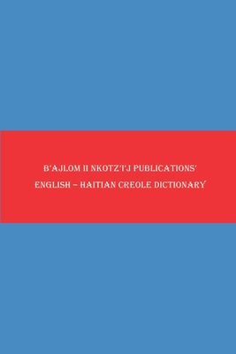 B'ajlom ii Nkotz'i'j Publications' English - Haitian Creole Dictionary Cover Image