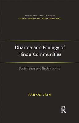 Dharma and Ecology of Hindu Communities: Sustenance and Sustainability (Routledge New Critical Thinking in Religion) By Pankaj Jain Cover Image
