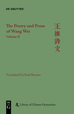 The Poetry and Prose of Wang Wei: Volume II (Library of Chinese Humanities)