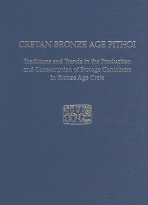 Cretan Bronze Age Pithoi: Traditions and Trends in the Production and Consumption of Storage Containers in Bronze Age Crete By Kostandinos S. Christakis Cover Image