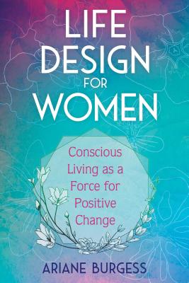 Life Design for Women: Conscious Living as a Force for Positive Change Cover Image