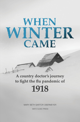 When Winter Came: A Country Doctor's Journey to Fight the Flu Pandemic of 1918 By Mary Beth Sartor Obermeyer Cover Image