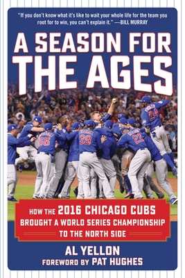 A Season for the Ages: How the 2016 Chicago Cubs Brought a World Series Championship to the North Side By Al Yellon, Pat Hughes (Foreword by) Cover Image