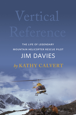 Vertical Reference: The Life of Legendary Mountain Helicopter Rescue Pilot Jim Davies Cover Image