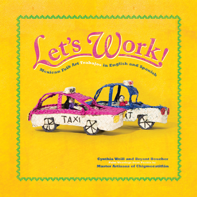 Let's Work: Mexican Folk Art Trabajos in English and Spanish (First Concepts in Mexican Folk Art #6) By Cynthia Weill, The Master Artisans of Chigmecatitlán (Illustrator) Cover Image