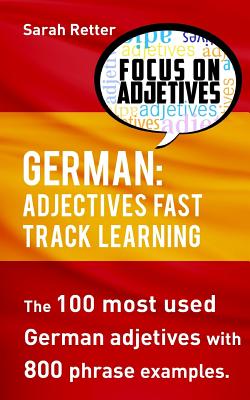 German: Adjectives Fast Track Learning: The 100 most used German adjectives with 800 phrase examples. By Sarah Retter Cover Image