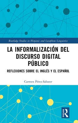 La informalización del discurso digital público: Reflexiones sobre el inglés y el español (Routledge Studies in Hispanic and Lusophone Linguistics)