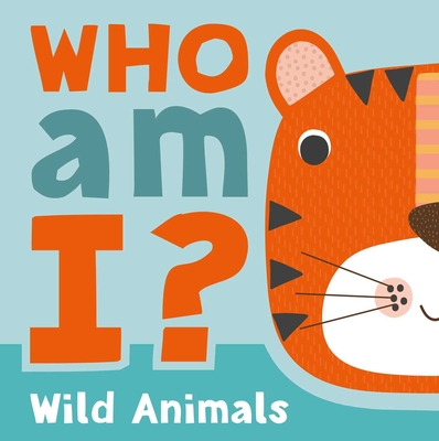 Who am I? Wild Animals: Interactive Lift-the-Flap Guessing Game Book for Babies & Toddlers By IglooBooks, Sally Payne (Illustrator) Cover Image