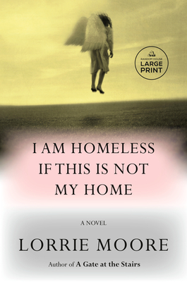 I Am Homeless If This Is Not My Home: A novel By Lorrie Moore Cover Image