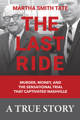 The Last Ride: Murder, Money, and the Sensational Trial That Captivated Nashville