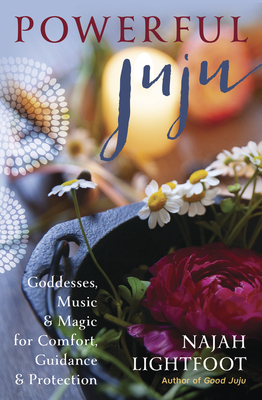 Powerful Juju: Goddesses, Music & Magic for Comfort, Guidance & Protection By Najah Lightfoot Cover Image
