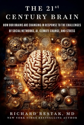 The 21st Century Brain: How Our Brains Are Changing in Response to the Challenges of Social Networks, AI, Climate Change, and Stress By Richard Restak Cover Image