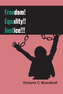 Freedom! Equality!! Justice!!! By Victoria C. Woodhull Cover Image