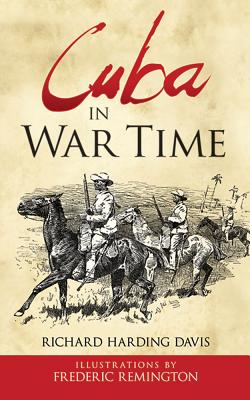 Cuba in War Time By Richard Harding Davis, Frederic Remington (Illustrator) Cover Image