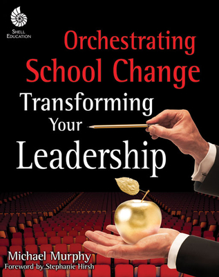 Orchestrating School Change: Transforming Your Leadership: Transforming Your Leadership (Professional Resources) Cover Image
