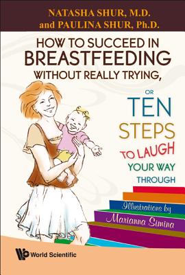 How to Succeed in Breastfeeding Without Really Trying, or Ten Steps to Laugh Your Way Through By Natasha Shur, Paulina Shur Cover Image