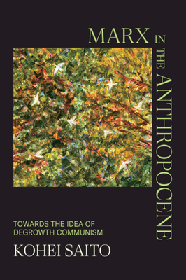 Marx in the Anthropocene: Towards the Idea of Degrowth Communism By Kohei Saito Cover Image