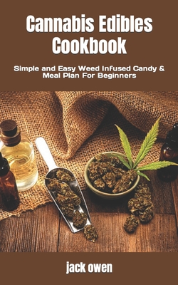 Cannabis Edibles Cookbook: Simple and Easy Weed Infused Candy & Meal Plan For Beginners By Jack Owen Cover Image