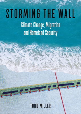 Storming the Wall: Climate Change, Migration, and Homeland Security (City Lights Open Media) By Todd Miller Cover Image