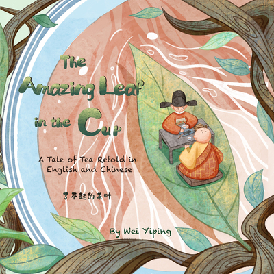 The Amazing Leaf in the Cup: A Tale of Tea Retold in English and Chinese Cover Image