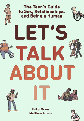 Let's Talk About It: The Teen's Guide to Sex, Relationships, and Being a Human (A Graphic Novel) By Erika Moen, Matthew Nolan Cover Image