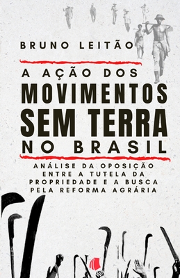 A Ação dos Movimentos Sem Terra no Brasil: Análise da oposição entre a tutela da propriedade e a busca pela Reforma Agrária Cover Image