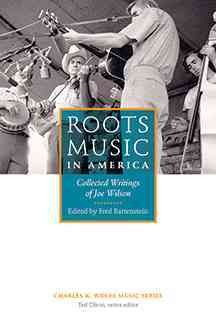 Roots Music in America: Collected Writings of Joe Wilson (Charles K. Wolfe Music Series)