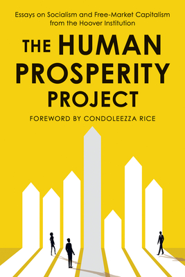 The Human Prosperity Project: Essays on Socialism and Free-Market Capitalism from the Hoover Institution By Hoover Institution, Condoleezza Rice (Foreword by) Cover Image