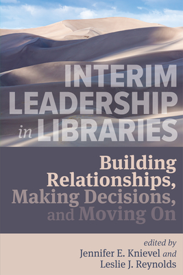 Interim Leadership in Libraries:: Building Relationships, Making Decisions, and Moving On Cover Image