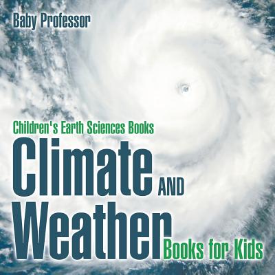 Climate and Weather Books for Kids Children's Earth Sciences Books By Baby Professor Cover Image