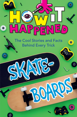 How It Happened! Skateboards: The Cool Stories and Facts Behind Every Trick Cover Image