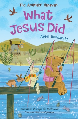 What Jesus Did: Adventures through the Bible with Caravan Bear and friends (The Animals' Caravan) Cover Image