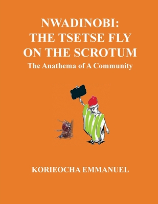 Nwadinobi: The Tsetse Fly on the Scrotum. The Anathema of a Community: The Tsetse Fly on the Scrotum.: The Tsetse Fly on the Scro Cover Image