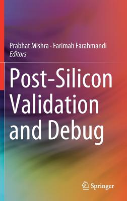 Post-Silicon Validation and Debug By Prabhat Mishra (Editor), Farimah Farahmandi (Editor) Cover Image