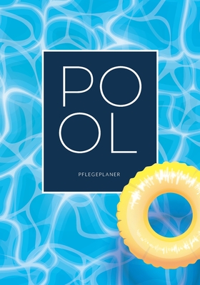 Pool Pflegeplaner: Für die Pflege und Instandhaltung Ihres Swimming Pools 30 Wochen Saison Übersichtliche Checklisten mit den wichtigsten Cover Image
