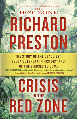 Crisis in the Red Zone: The Story of the Deadliest Ebola Outbreak in History, and of the Viruses to Come By Richard Preston Cover Image