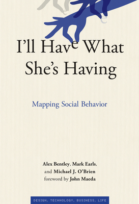 I'll Have What She's Having: Mapping Social Behavior (Simplicity: Design, Technology, Business, Life) By R. Alexander Bentley, Mark Earls, Michael J. O'Brien, John Maeda (Foreword by) Cover Image