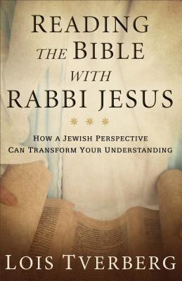 Reading the Bible with Rabbi Jesus: How a Jewish Perspective Can Transform Your Understanding Cover Image